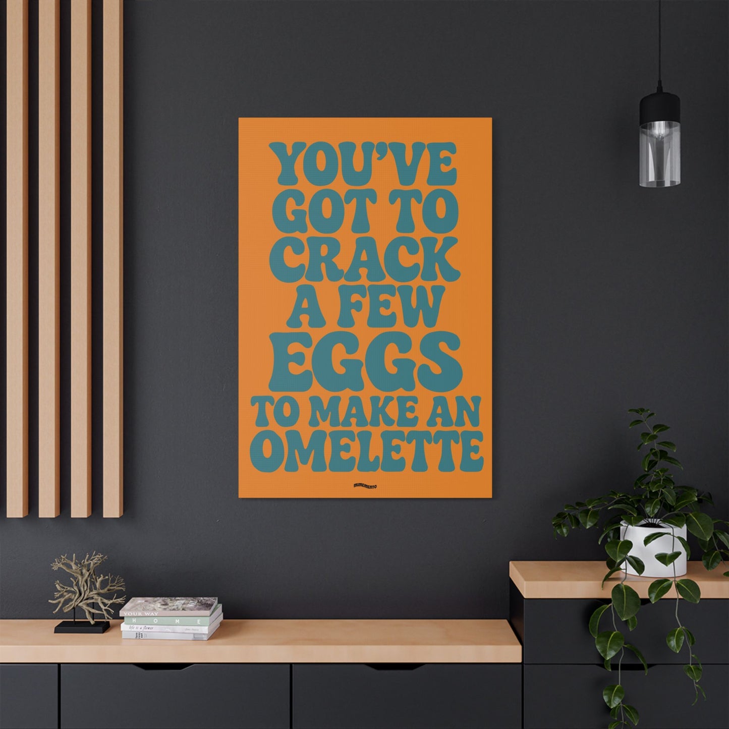 YOUVE GOT TO CRACK A FEW EGGS TO MAKE AN OMELETTE