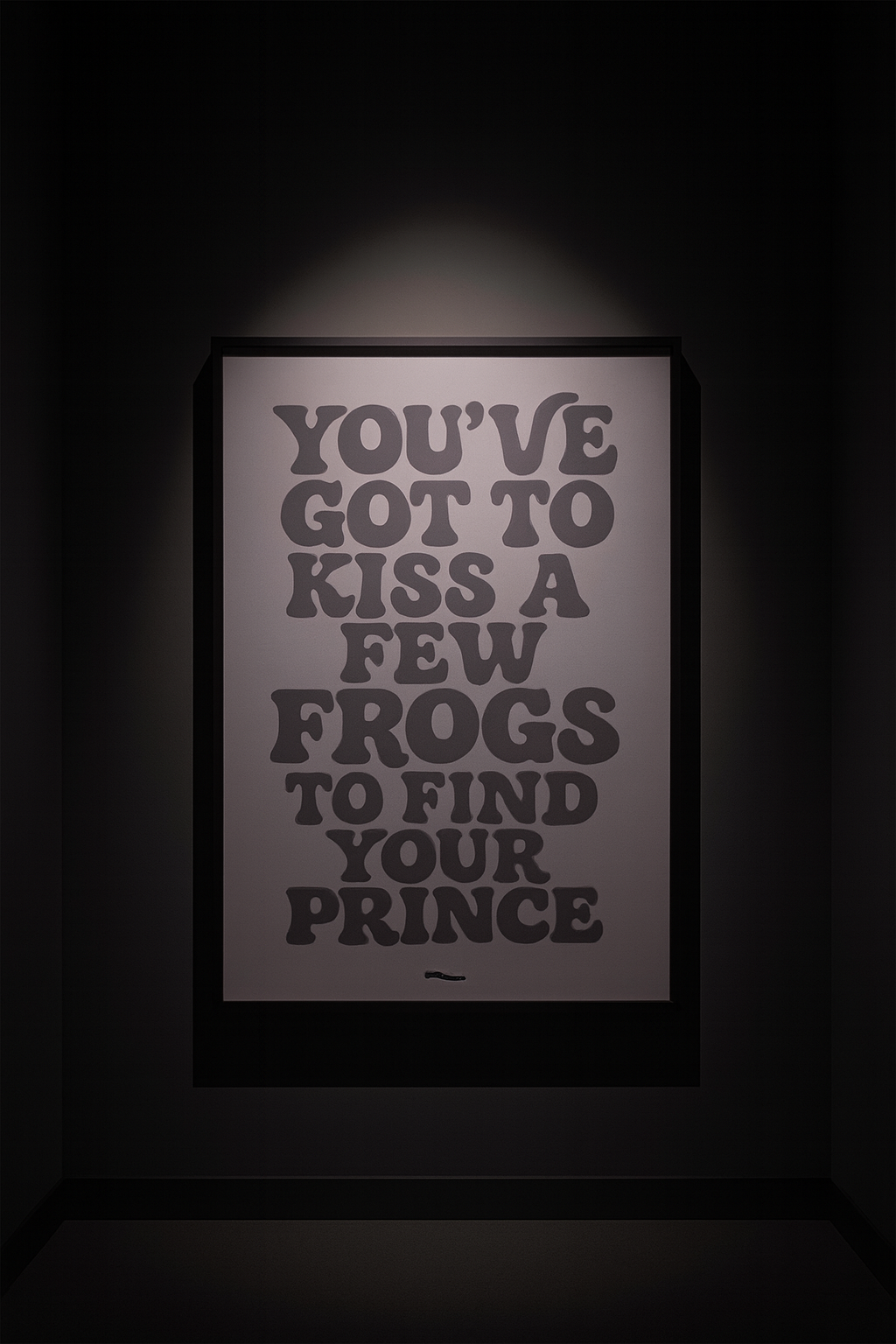 YOU'VE GOT TO KISS A FEW FROGS TO FIND YOUR PRINCE