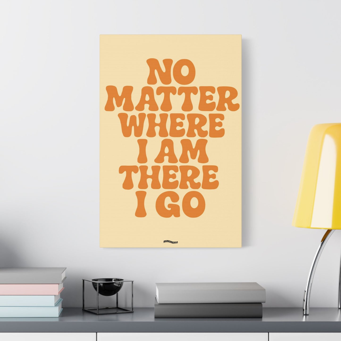 NO MATTER WHERE I AM THERE I GO