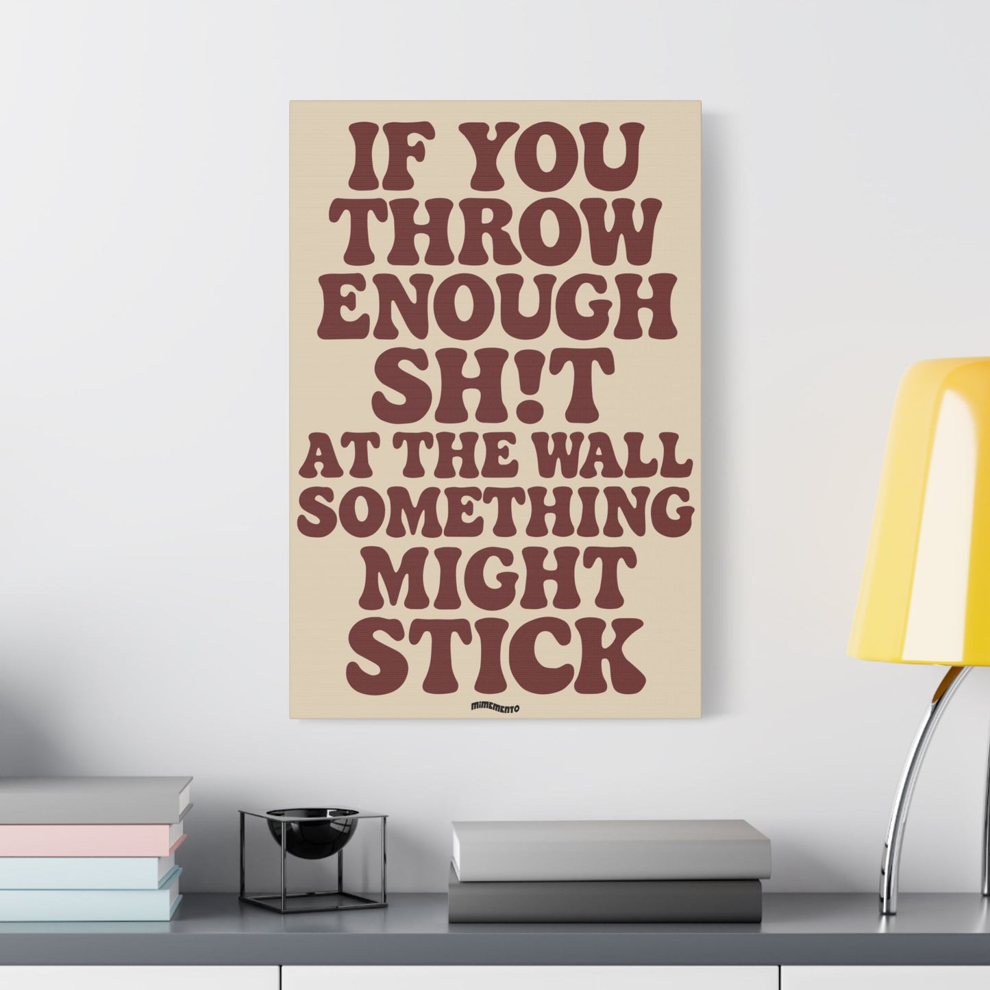 IF YOU THROW ENOUGH SH!T AT THE WALL SOMETHING MIGHT STICK