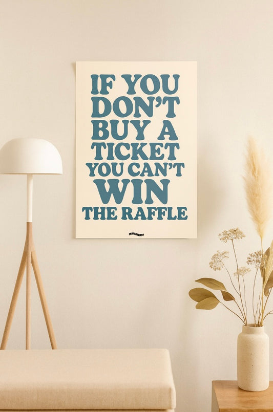 IF YOU DON’T BUY A TICKET YOU CAN’T WIN THE RAFFLE