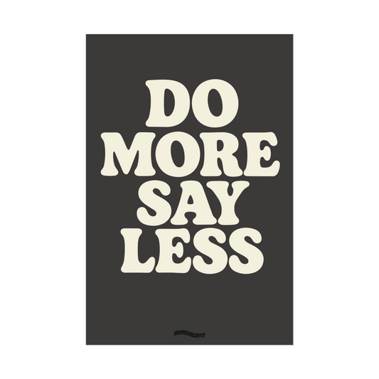 DO MORE SAY LESS
